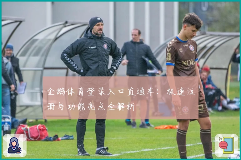 企鹅体育登录入口直通车：极速注册与功能亮点全解析