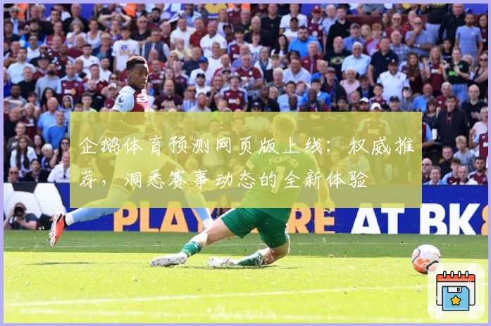 企鹅体育预测网页版上线：权威推荐，洞悉赛事动态的全新体验