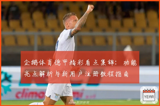 企鹅体育德甲精彩看点集锦：功能亮点解析与新用户注册教程指南