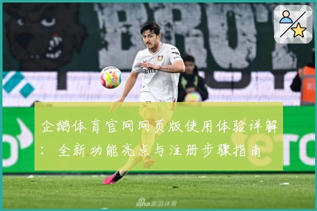 企鹅体育官网网页版使用体验详解：全新功能亮点与注册步骤指南