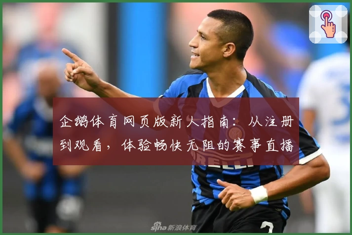 企鹅体育网页版新人指南：从注册到观看，体验畅快无阻的赛事直播新方式
